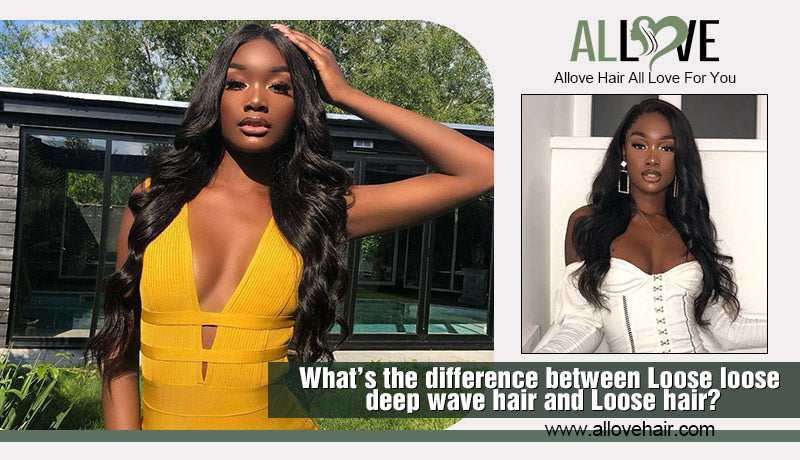 What’s the difference between Loose loose deep wave hair and Loose hair?