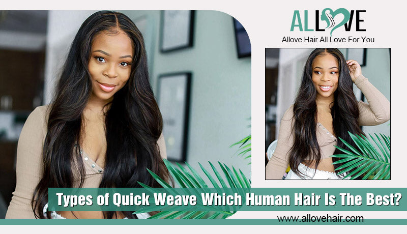 Types of Quick Weave Which Human Hair Is The Best?