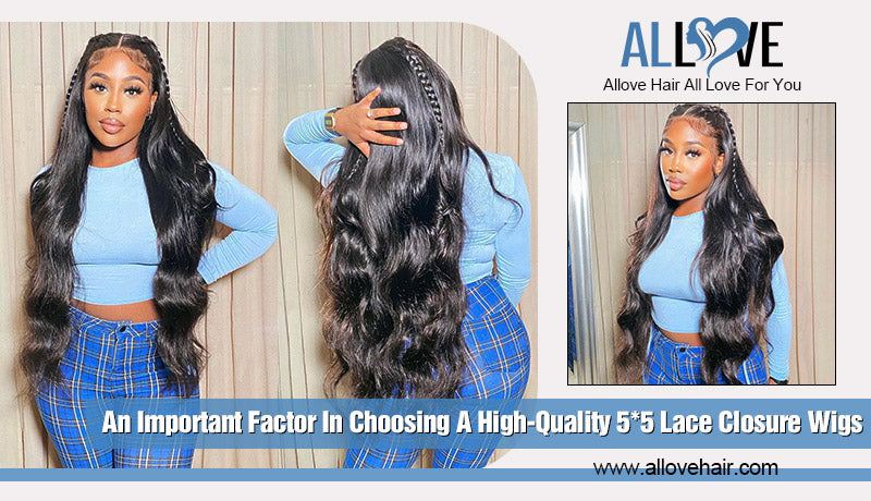 An Important Factor In Choosing A High-Quality 5*5 Lace Closure Wigs