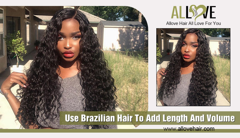 Use Brazilian Hair To Add Length And Volume