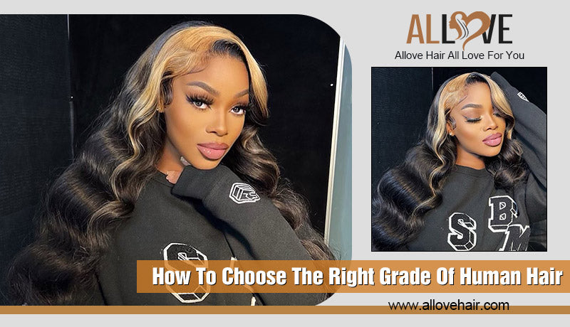 How To Choose The Right Grade Of Human Hair