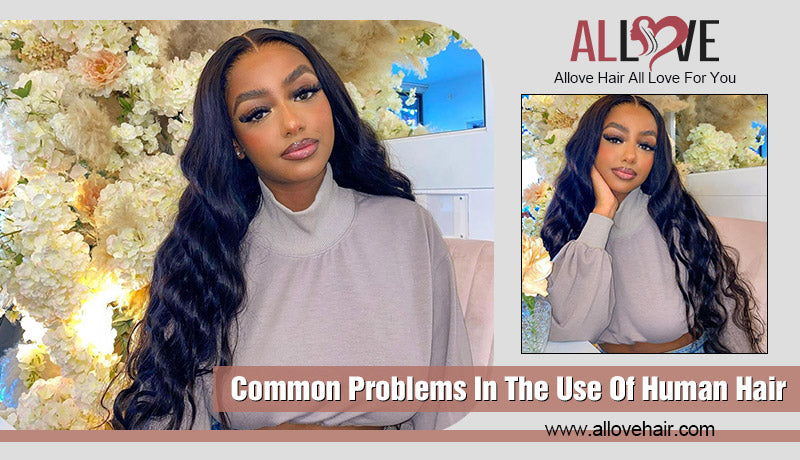 Common Problems In The Use Of Human Hair